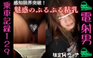 Pcolle PPV [乗車記録129]感知限界突破...ぷるぷる粘乳のゆるカジ系GIRL。触り心地に理性重大バグ発生。