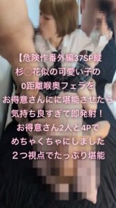 Pcolle PPV【危険作番外編37SP縦】杉〇花似の可愛い子の0距離フェラをお得意さんに堪能させたら即発射！興奮して4Pに発展をスマホフル画面で